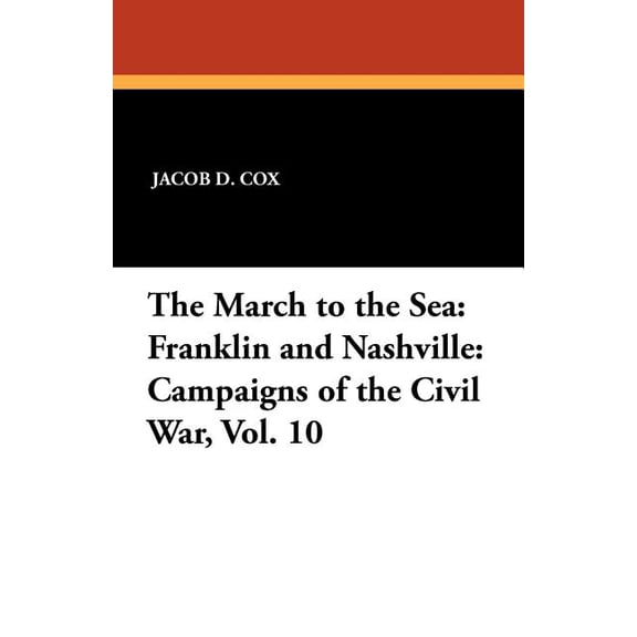The March to the Sea: Franklin and Nashville: Campaigns of the Civil War, Vol. 10, (Paperback)