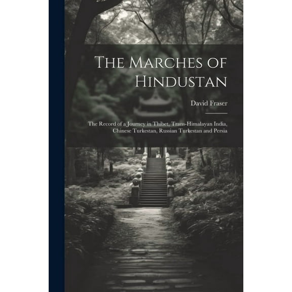 The Marches of Hindustan: The Record of a Journey in Thibet, Trans-Himalayan India, Chinese Turkestan, Russian Turkestan and Persia