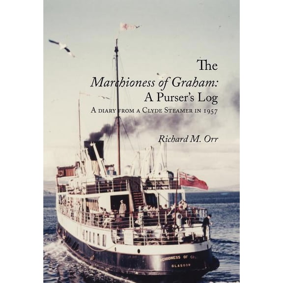 The Marchioness of Graham: A Purser's Log: A Diary from a Clyde Steamer in 1957, (Paperback)