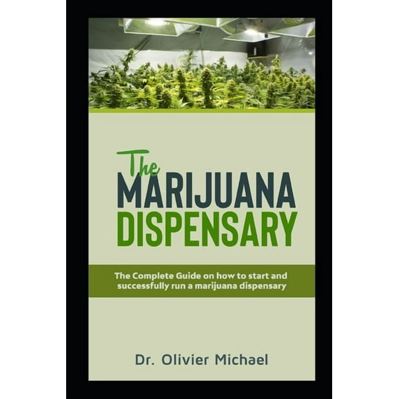 The Marijuana Dispensary: The Complete Guide on how to start and successfully run a marijuana dispensary (Paperback)