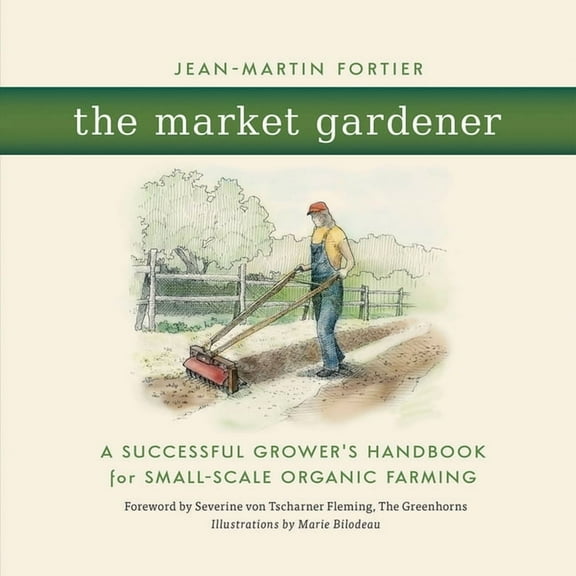 The Market Gardener: A Successful Grower's Handbook for Small-Scale Organic Farming, (Paperback)