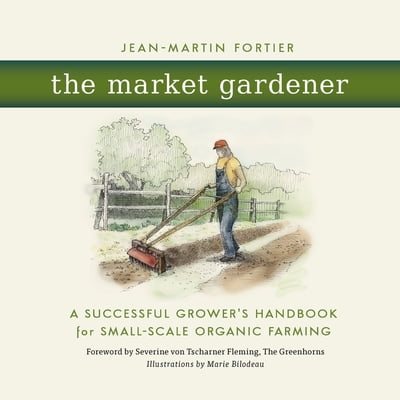 Pre-Owned The Market Gardener: A Successful Grower's Handbook for Small-Scale Organic Farming