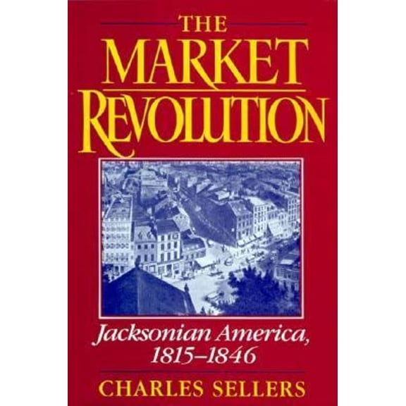 Pre-Owned The Market Revolution : Jacksonian America, 1815-1846 (Hardcover) 9780195038897