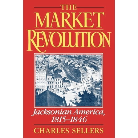 The Market Revolution: Jacksonian America, 1815-1846, (Paperback)