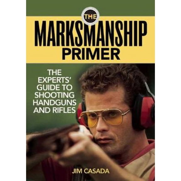 Pre-Owned The Marksmanship Primer: The Experts' Guide to Shooting Handguns and Rifles (Paperback) 1620873672 9781620873670