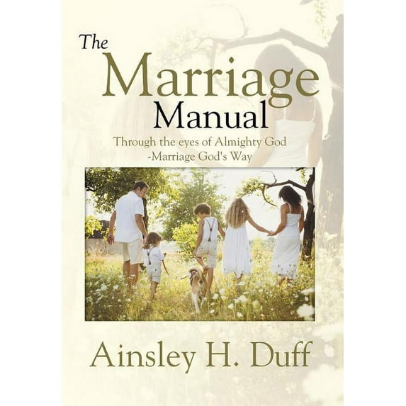 The Marriage Manual: Through the eyes of Almighty God-Marriage God's Way, (Hardcover)