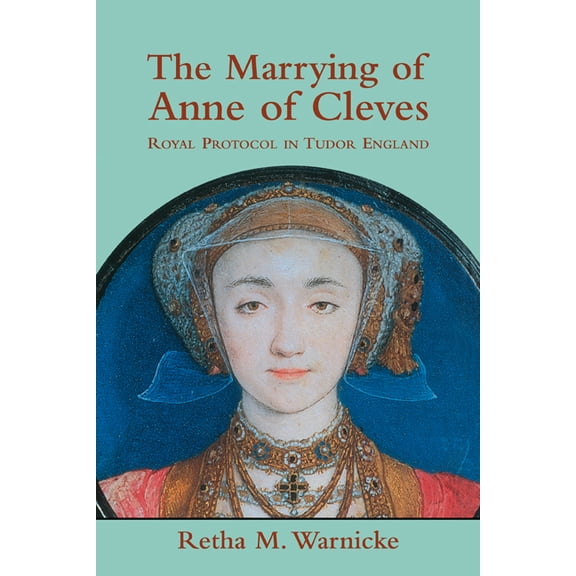 The Marrying of Anne of Cleves: Royal Protocol in Early Modern England, (Paperback)