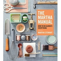 Martha Manual: How to Do (Almost) Everything