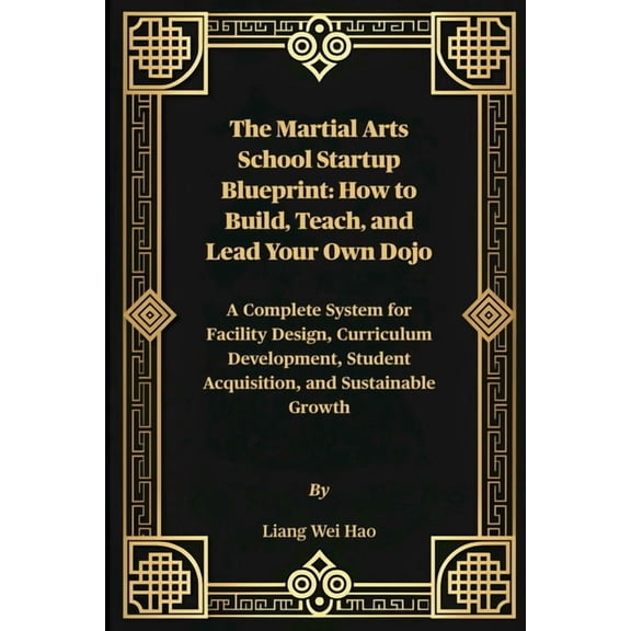 The Martial Arts School Startup Blueprint: How to Build, Teach, and Lead Your Own Dojo: A Complete System for Facility D, (Paperback)