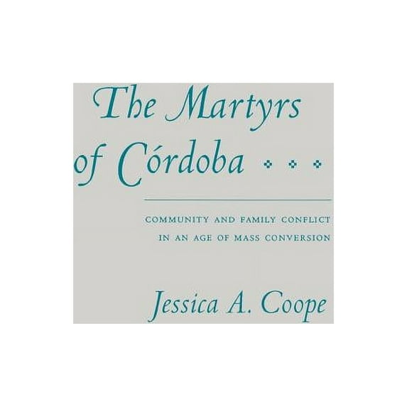 The Martyrs of Córdoba: Community and Family Conflict in an Age of Mass Conversion, (Hardcover)