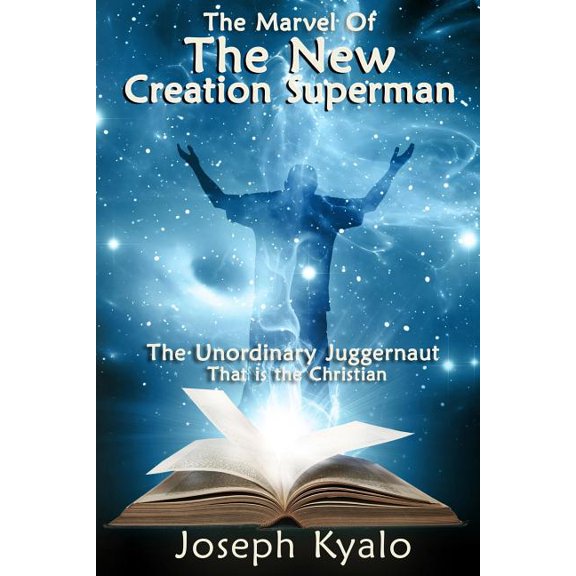 The Marvel Of The New Creation Superman: The Unordinary Juggernaut That is the Christian, (Paperback)