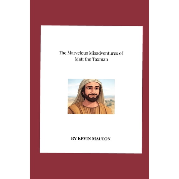 The Marvelous Misadventures of Matt the Taxman: A Quirky Tale Inspired by the Book of Matthew, (Paperback)
