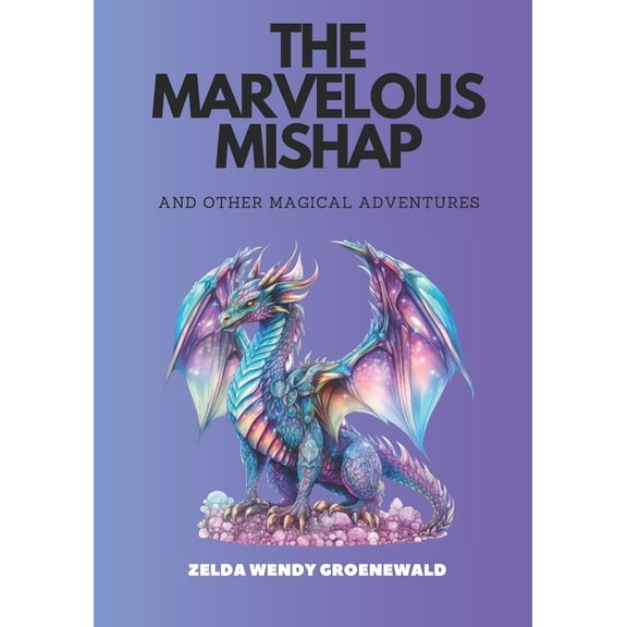 The Marvelous Mishap and Other Magical Adventures: Short Stories for Children Aged 8-10, (Paperback)