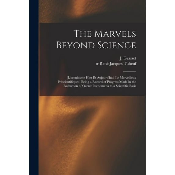 The Marvels Beyond Science: (L'occultisme Hier Et Aujourd'hui; Le Merveilleux Préscientifique): Being a Record of Progre, (Paperback)