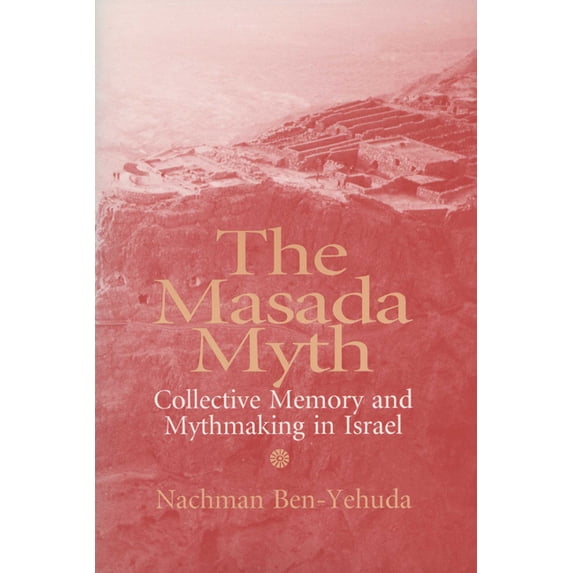 The Masada Myth: Collective Memory and Mythmaking in Israel, (Paperback)