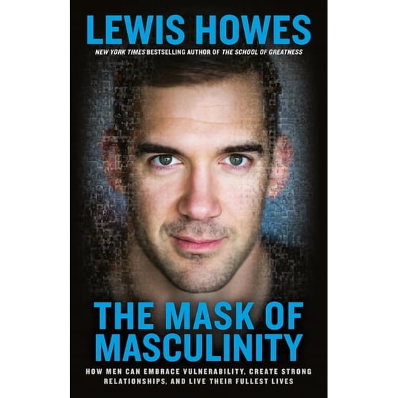 The Mask of Masculinity: How Men Can Embrace Vulnerability, Create Strong Relationships, and Live Their Fullest Lives, (Paperback)