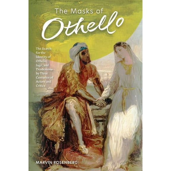 The Masks of Othello: The Search for the Identity of Othello, Iago, and Desdemona by Three Centuries of Actors and Criti, (Paperback)