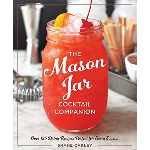 Pre-Owned The Mason Jar Cocktail Companion: Over 125 Drink Recipes Perfect for Every Season, by Shane Carley, (Paperback), English