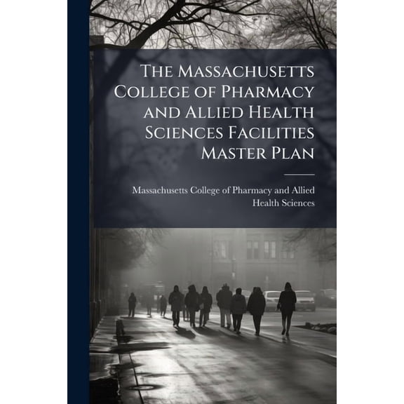 The Massachusetts College of Pharmacy and Allied Health Sciences Facilities Master Plan, (Paperback)