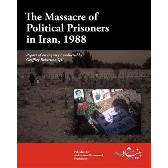 The Massacre of Political Prisoners in Iran, 1988: Report of an Inquiry Conducted by Geoffrey Robertson Qc