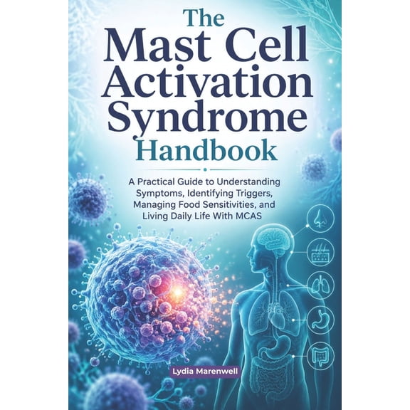 The Mast Cell Activation Syndrome Handbook: A Practical Guide to Understanding Symptoms, Identifying Triggers, Managing , (Paperback)