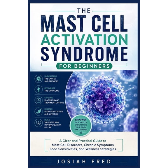 The Mast Cell Activation Syndrome for Beginners: A Clear and Practical Guide to Mast Cell Disorders, Chronic Symptoms, F, (Paperback)