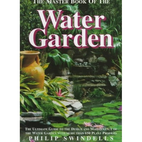 Pre-Owned The Master Book of the Water Garden: The Ultimate Guide to the Design and Maintenance of the Water Garden With More Than 190 Plant Profiles (Hardcover) 1564651886 9781564651884