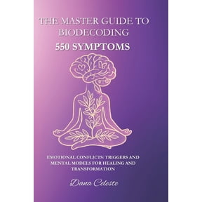 The Master Guide to Biodecoding: 550 Symptoms: Emotional Conflicts: Triggers and Mental Models for Healing and Transform, (Paperback)