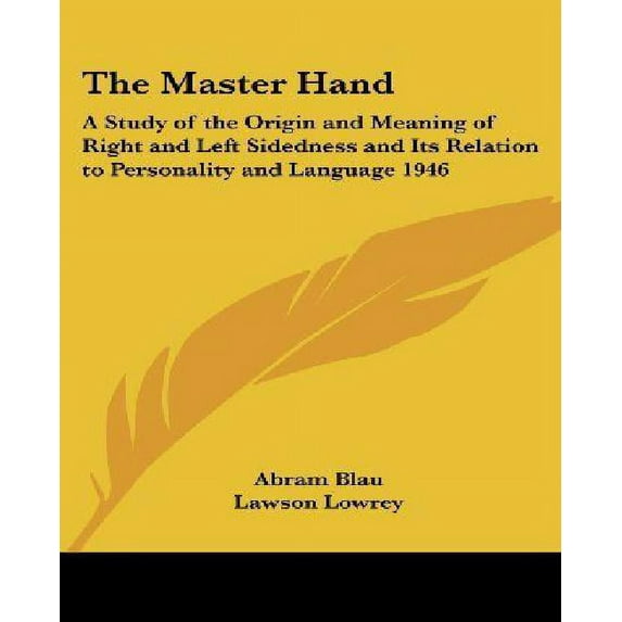 The Master Hand: A Study of the Origin and Meaning of Right and Left Sidedness and Its Relation to Personality and Language 1946 Paperback 141797687X 9781417976874 Abram Blau