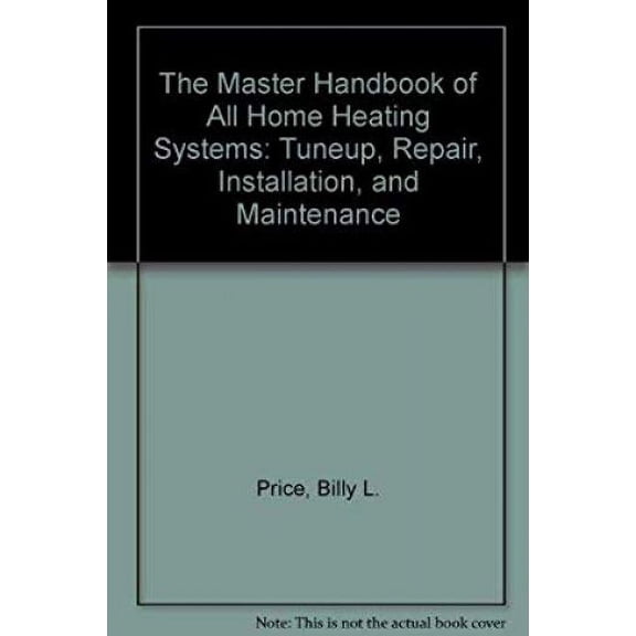 The Master Handbook of All Home Heating Systems: Tuneup, Repair, Installation, and Maintenance (Hardcover)