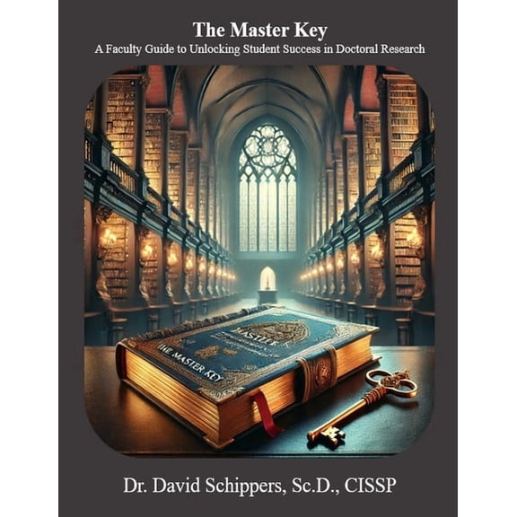 The Master Key: A Faculty Guide to Unlocking Student Success in Doctoral Research, (Paperback)