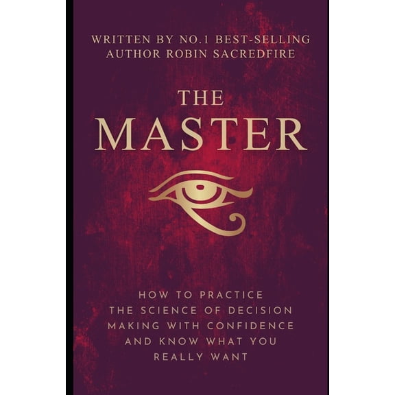 The Master: How to Practice The Science of Decision Making with Confidence and Know What You Really Want, (Paperback)