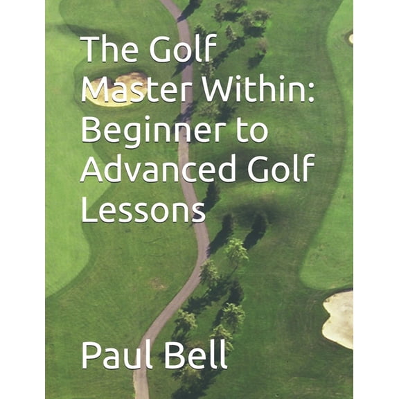 The Master Within The Golf Master Within: Beginner to Advanced Golf Lessons, (Paperback)