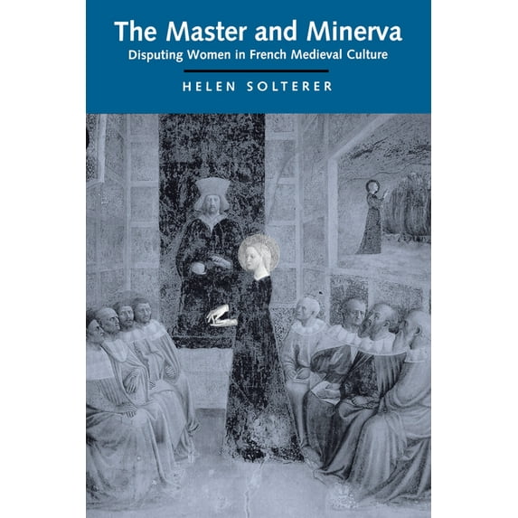 The Master and Minerva: Disputing Women in French Medieval Culture, (Paperback)