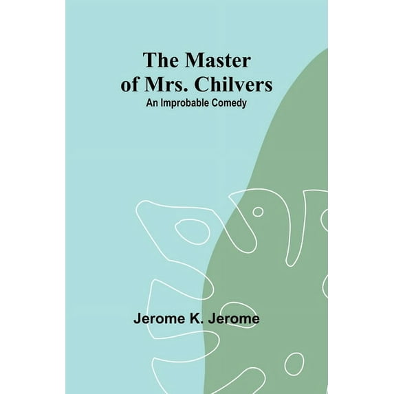 The Master of Mrs. Chilvers: An Improbable Comedy, (Paperback)