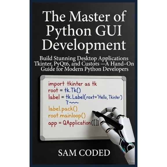 The Master of Python GUI Development: Build Stunning Desktop Applications with Tkinter, PyQt6, and CustomTkinter - A Han, (Paperback)