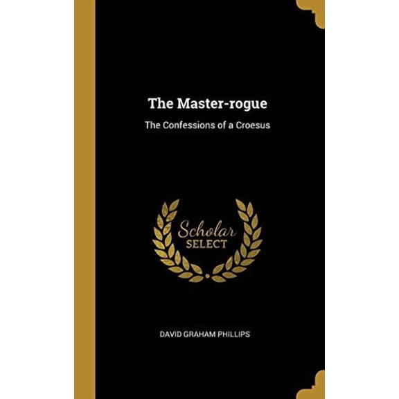 The Master-rogue: The Confessions of a Croesus Hardcover 0530445786 9780530445786 David Graham Phillips