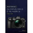 thumbnail image 1 of The Mastering Camera Guide: Mastering the Olympus Om-D E-M1 Mark III (Paperback), 1 of 1