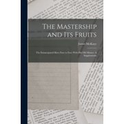 The Mastership and its Fruits The Emancipated Slave Face to Face With his old Master. A Supplementa Paperback