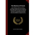 thumbnail image 1 of The Mastery of French : Direct Method a Series of Lessons, Including a Simple Key to Pronunciation, Which Will Enable the Student to Read and Understand the Language, and Through His Power to Speak Correctly, Will Give Him the Confidence to Express His Tho (Paperback), 1 of 1
