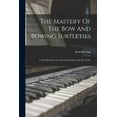 thumbnail image 1 of The Mastery Of The Bow And Bowing Subtleties: A Text Book For Teachers And Students Of The Violin, 1 of 8