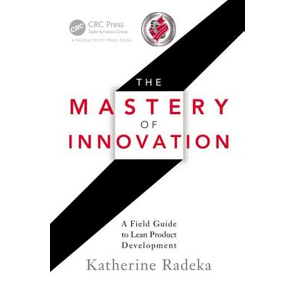 Pre-Owned The Mastery of Innovation: A Field Guide to Lean Product Development (Hardcover) 1439877025 9781439877029