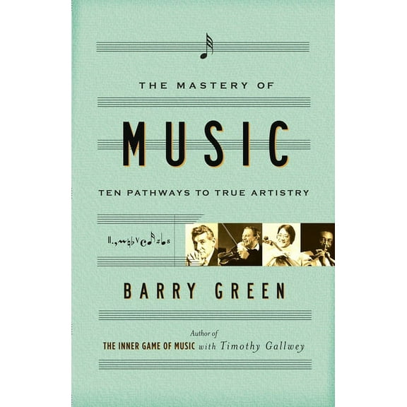 The Mastery of Music: Ten Pathways to True Artistry, (Paperback)