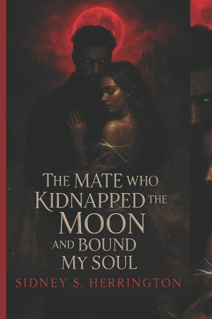 The Mate Who Kidnapped the Moon and Bound My Soul: A Dark Fantasy Werewolf Romance of Curses, Desire, and the War Betwee, (Paperback)