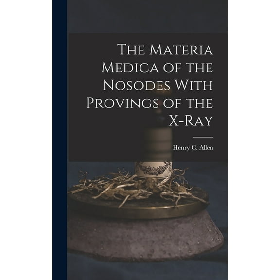 The Materia Medica of the Nosodes With Provings of the X-Ray (Hardcover)