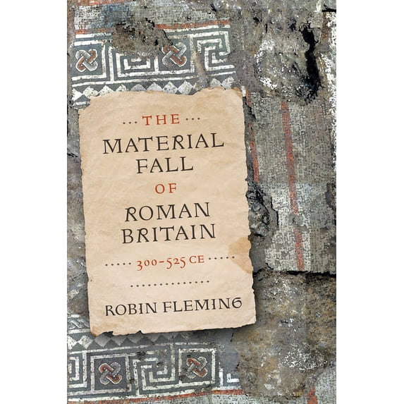 The Material Fall of Roman Britain, 300-525 CE, (Hardcover)