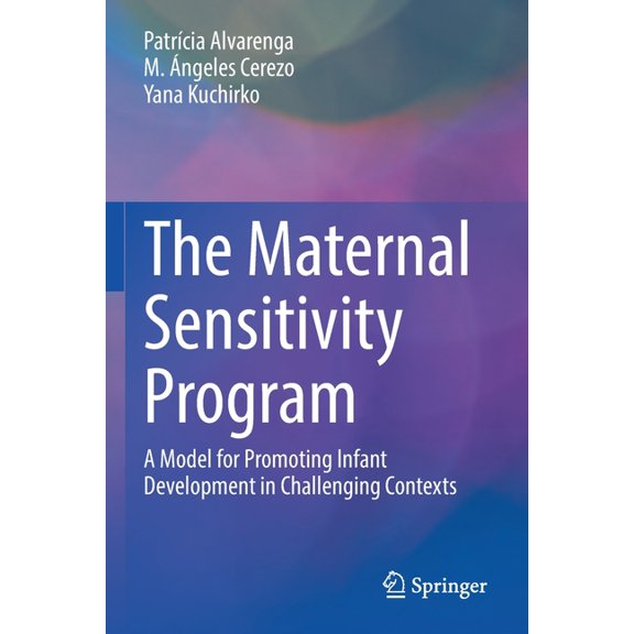 The Maternal Sensitivity Program: A Model for Promoting Infant Development in Challenging Contexts, (Paperback)