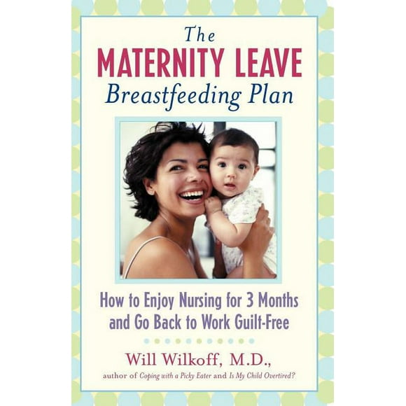 The Maternity Leave Breastfeeding Plan : How to Enjoy Nursing for 3 Months and Go Back to Work Guilt-Free (Paperback)