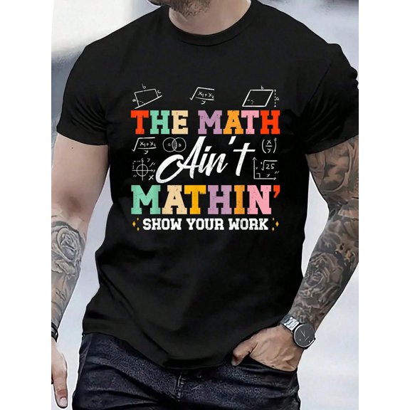 The Math Ain't Mathin' Show Your Work Geometry Algebra Men's Cotton Crew Neck Graphic Tee Casual Short Sleeve Solid T-Shirt