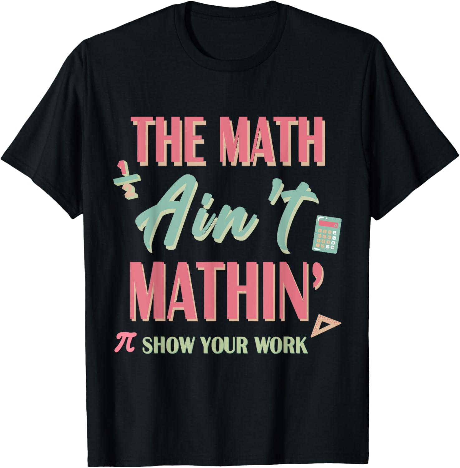 The Math Ain't Mathing Show Your Work Math Teacher T-Shirt - Walmart.com